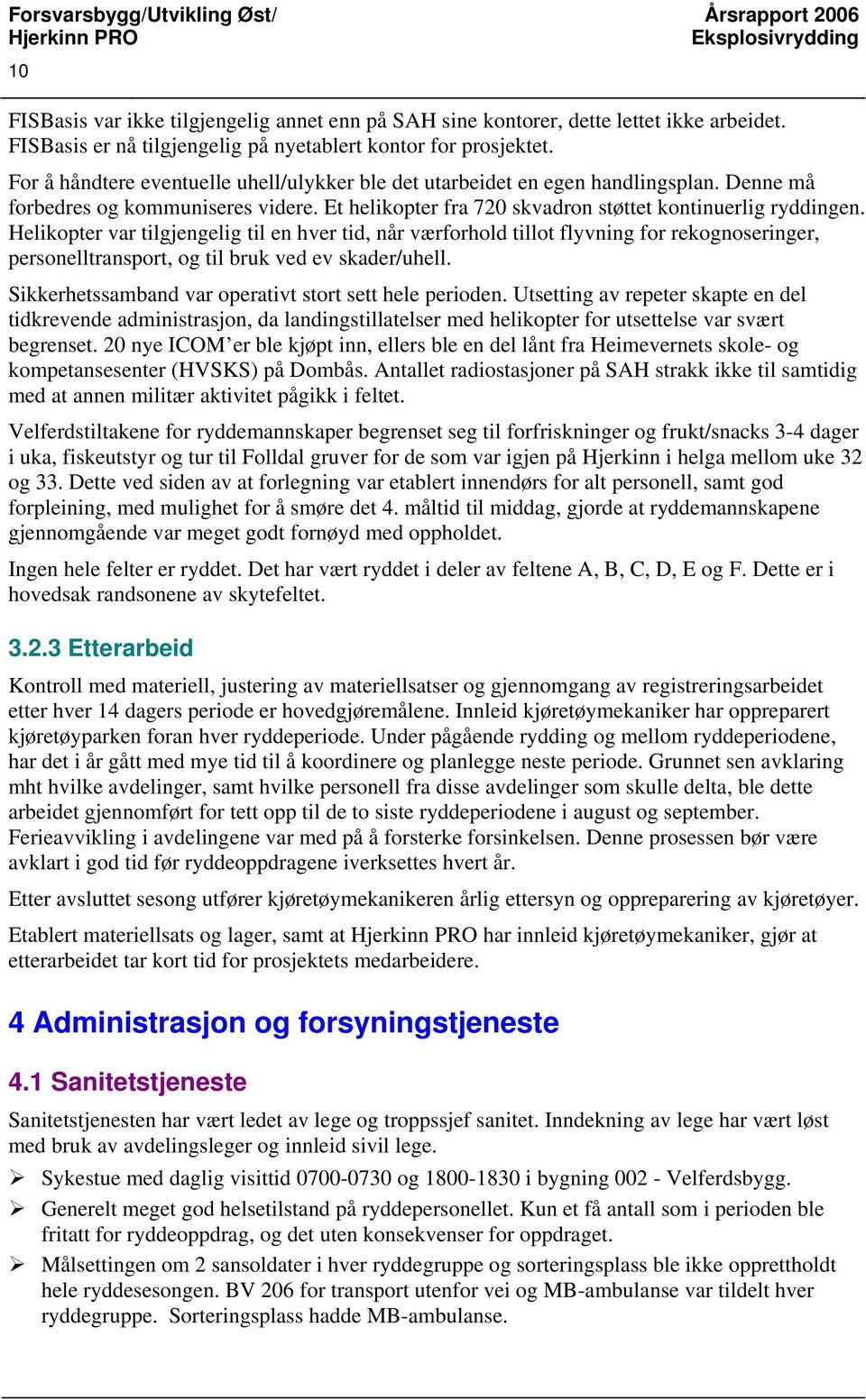 Helikopter var tilgjengelig til en hver tid, når værforhold tillot flyvning for rekognoseringer, personelltransport, og til bruk ved ev skader/uhell.