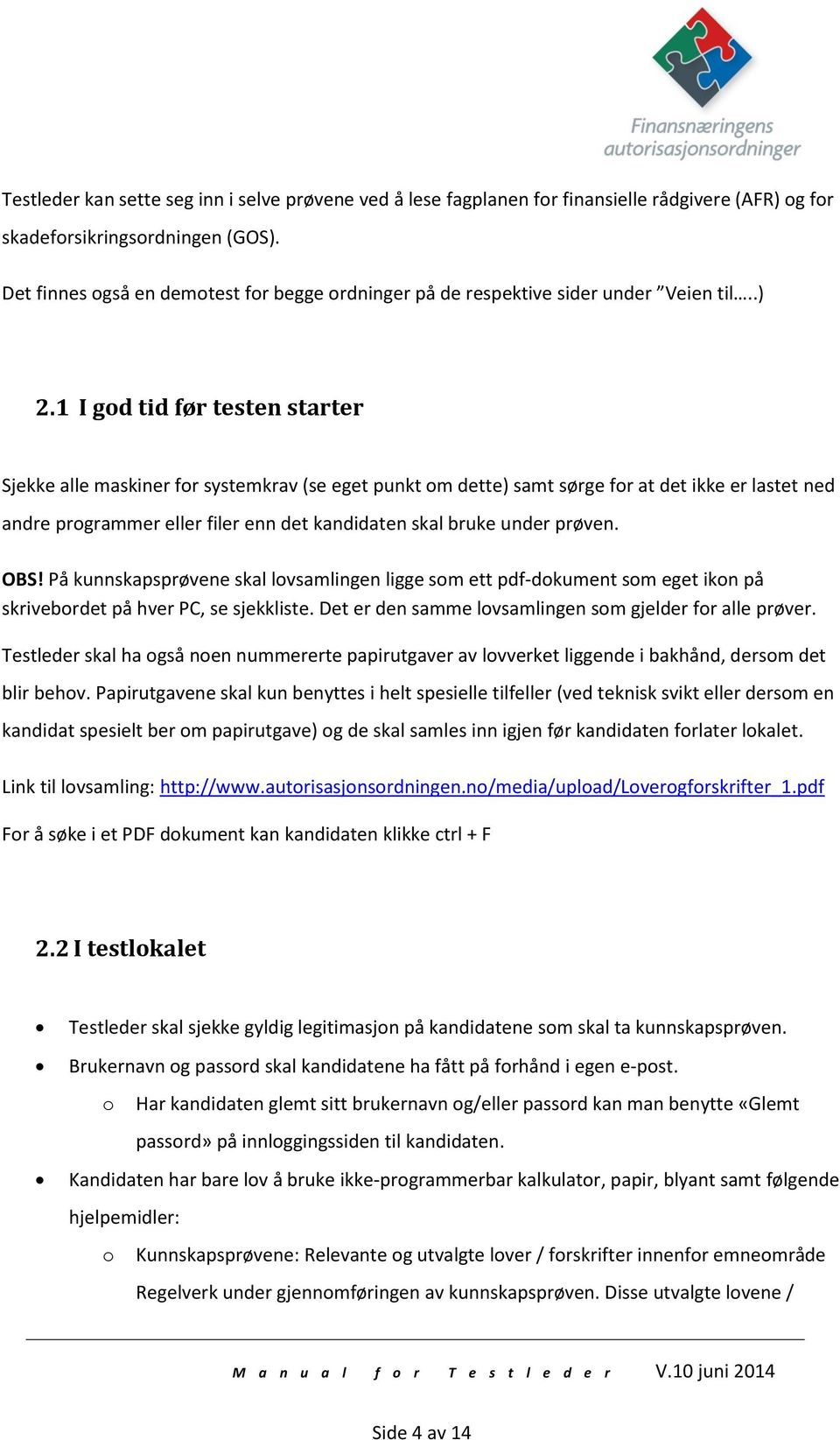 1 I god tid før testen starter Sjekke alle maskiner for systemkrav (se eget punkt om dette) samt sørge for at det ikke er lastet ned andre programmer eller filer enn det kandidaten skal bruke under