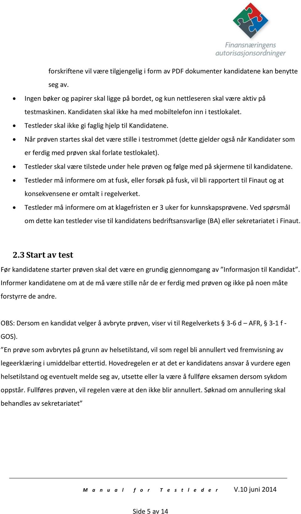 Når prøven startes skal det være stille i testrommet (dette gjelder også når Kandidater som er ferdig med prøven skal forlate testlokalet).