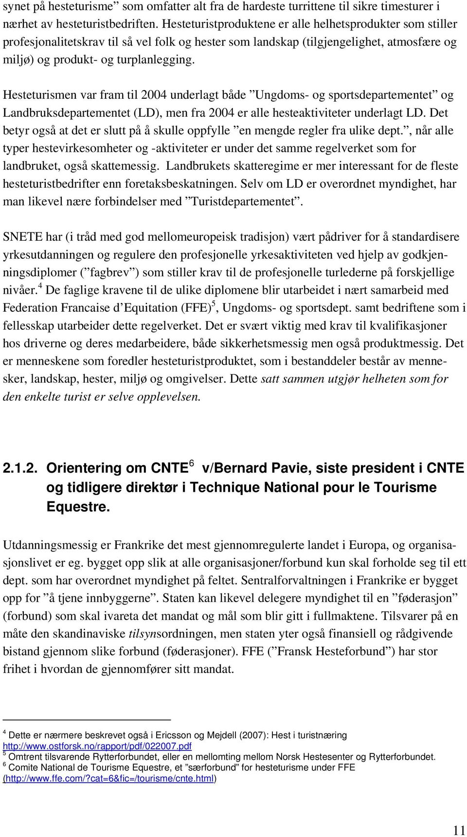 Hesteturismen var fram til 2004 underlagt både Ungdoms- og sportsdepartementet og Landbruksdepartementet (LD), men fra 2004 er alle hesteaktiviteter underlagt LD.