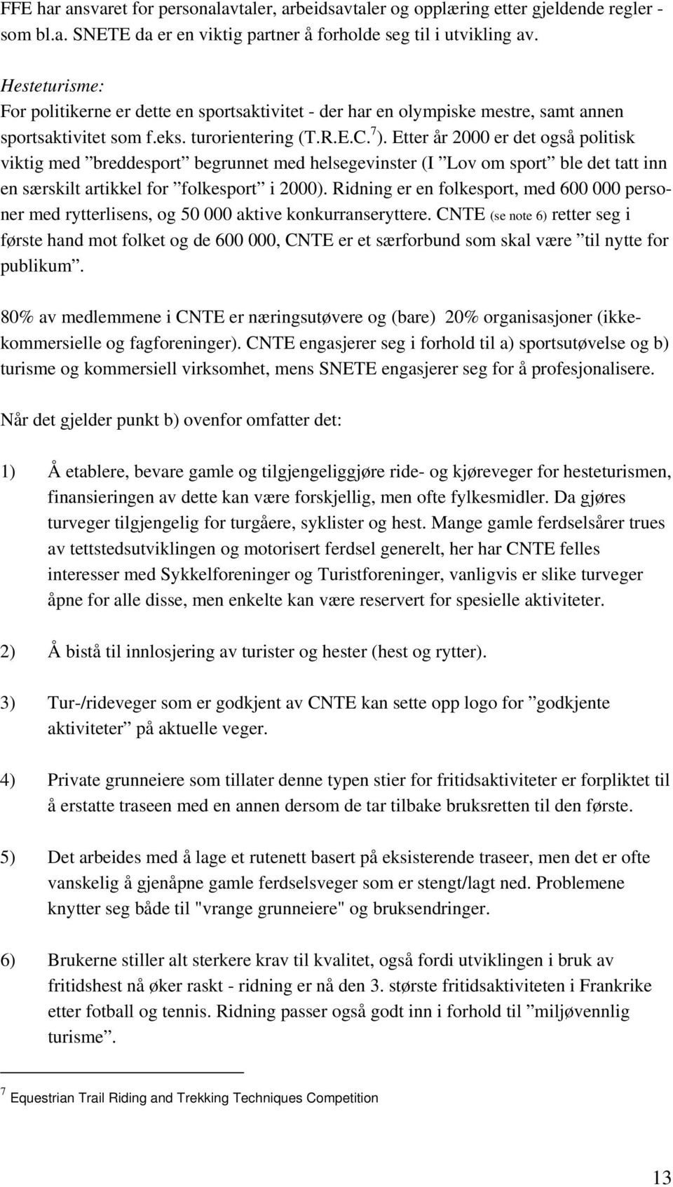 Etter år 2000 er det også politisk viktig med breddesport begrunnet med helsegevinster (I Lov om sport ble det tatt inn en særskilt artikkel for folkesport i 2000).