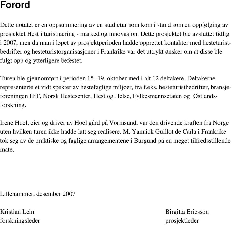 om at disse ble fulgt opp og ytterligere befestet. Turen ble gjennomført i perioden 15.-19. oktober med i alt 12 deltakere. Deltakerne representerte et vidt spekter av hestefaglige miljøer, fra f.eks.