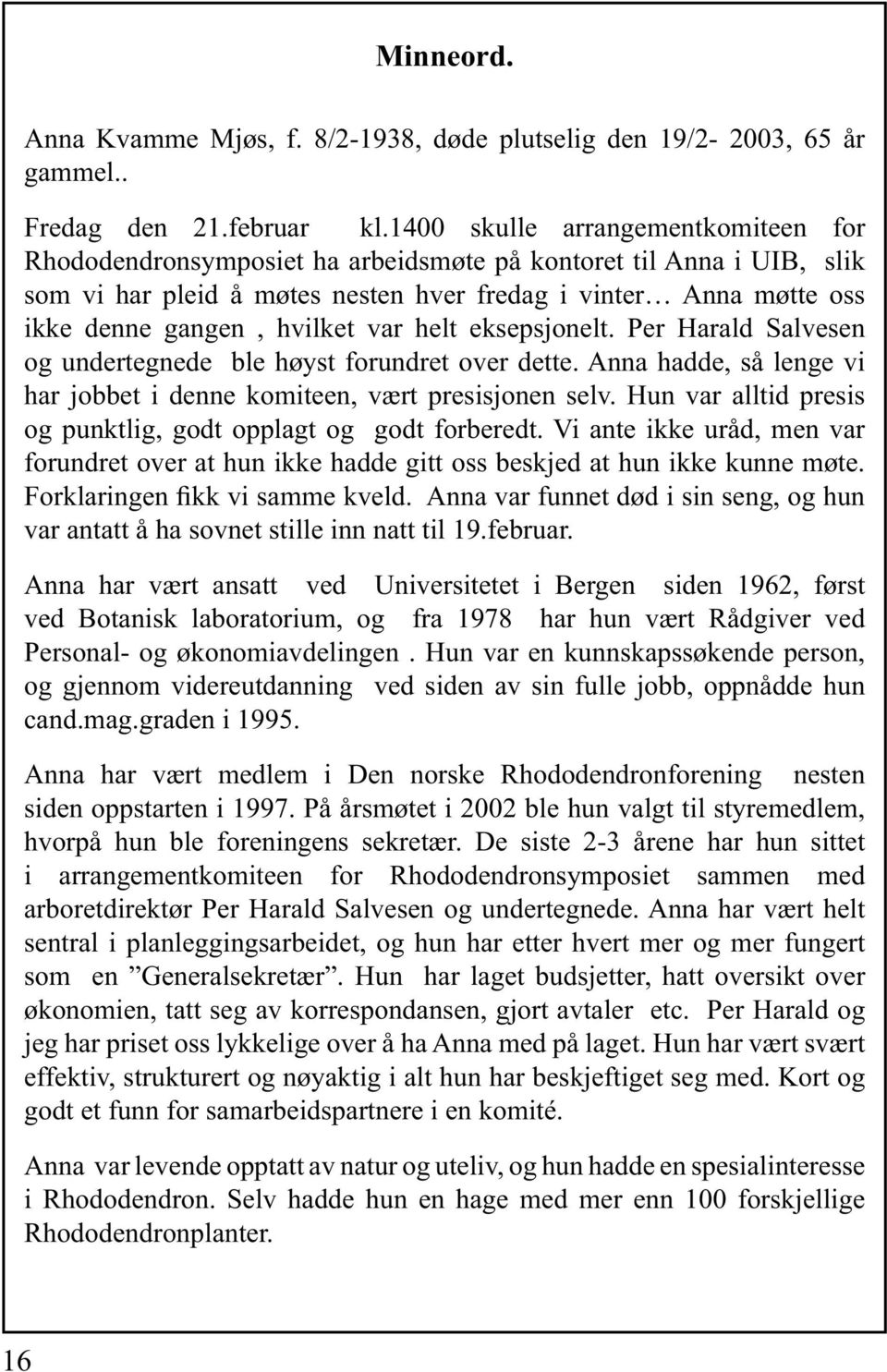 hvilket var helt eksepsjonelt. Per Harald Salvesen og undertegnede ble høyst forundret over dette. Anna hadde, så lenge vi har jobbet i denne komiteen, vært presisjonen selv.