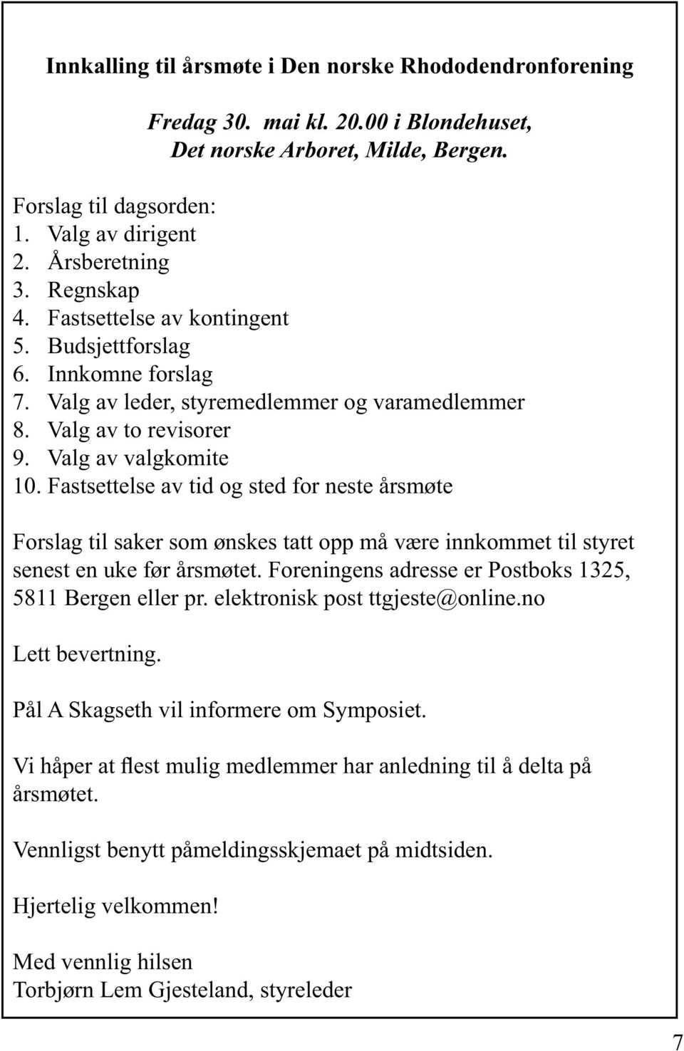 Fastsettelse av tid og sted for neste årsmøte Forslag til saker som ønskes tatt opp må være innkommet til styret senest en uke før årsmøtet. Foreningens adresse er Postboks 1325, 5811 Bergen eller pr.