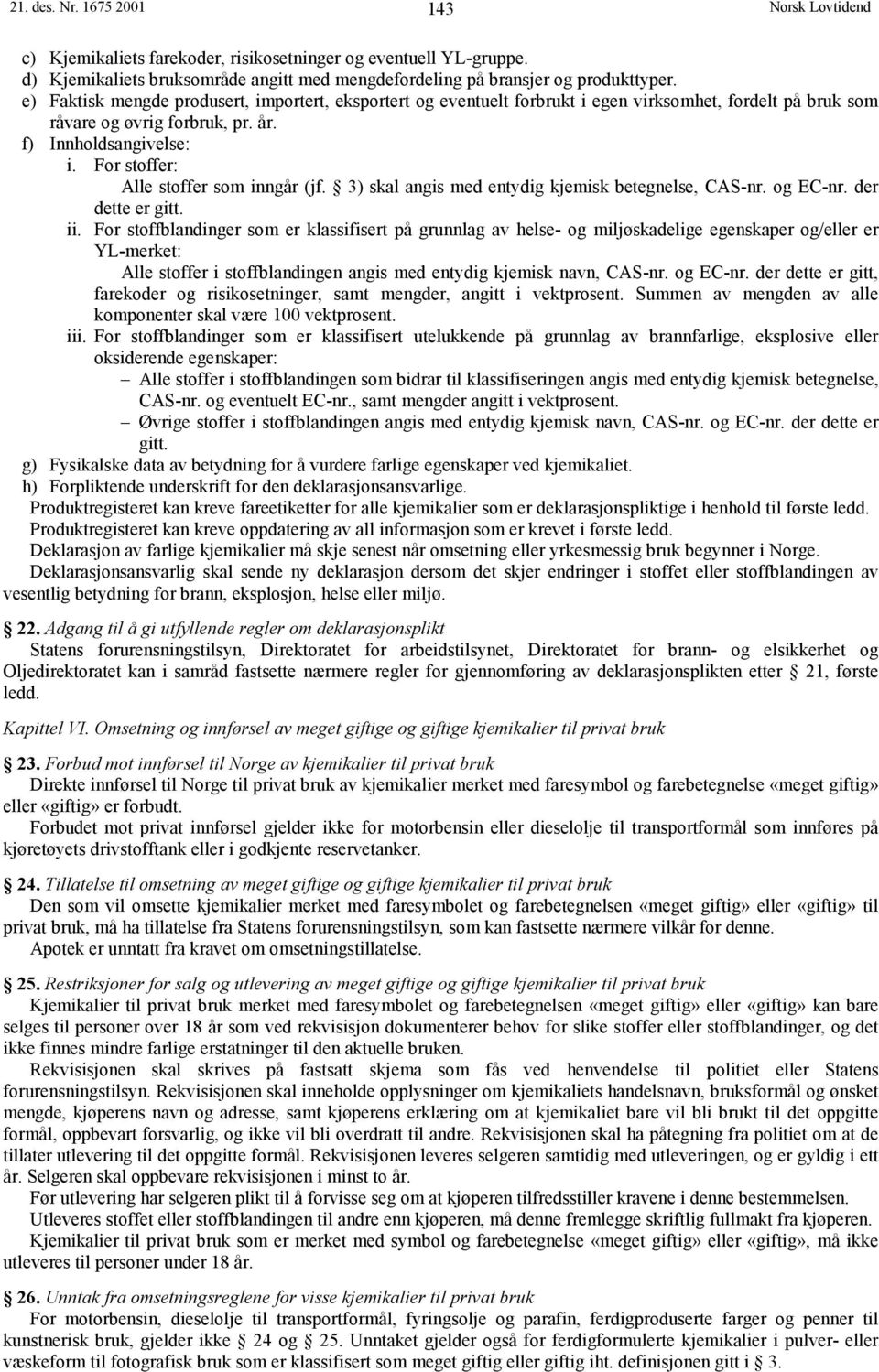 For stoffer: Alle stoffer som inngår (jf. 3) skal angis med entydig kjemisk betegnelse, CAS-nr. og EC-nr. der dette er gitt. ii.