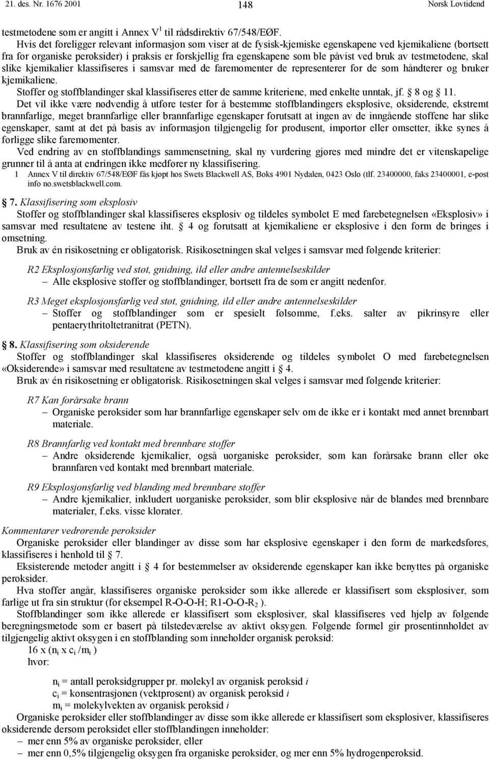 ved bruk av testmetodene, skal slike kjemikalier klassifiseres i samsvar med de faremomenter de representerer for de som håndterer og bruker kjemikaliene.