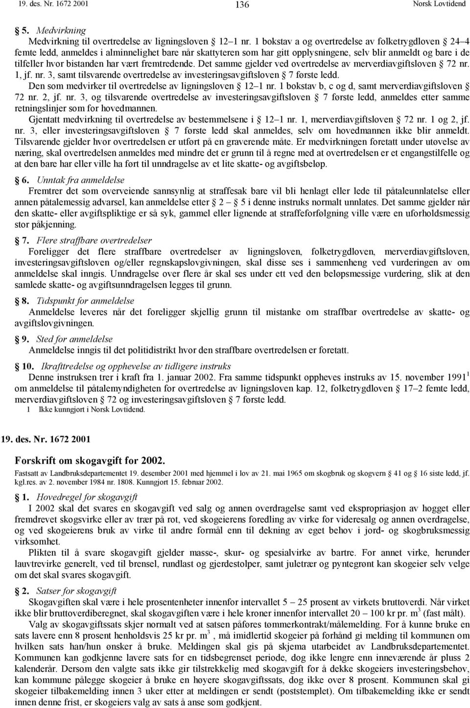 vært fremtredende. Det samme gjelder ved overtredelse av merverdiavgiftsloven 72 nr. 1, jf. nr. 3, samt tilsvarende overtredelse av investeringsavgiftsloven 7 første ledd.