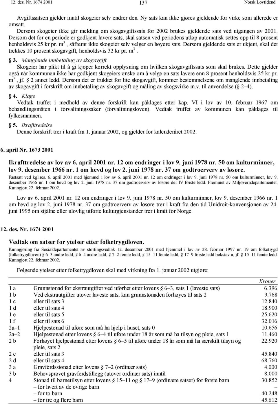 Dersom det for en periode er godkjent lavere sats, skal satsen ved periodens utløp automatisk settes opp til 8 prosent henholdsvis 25 kr pr. m 3, såfremt ikke skogeier selv velger en høyere sats.