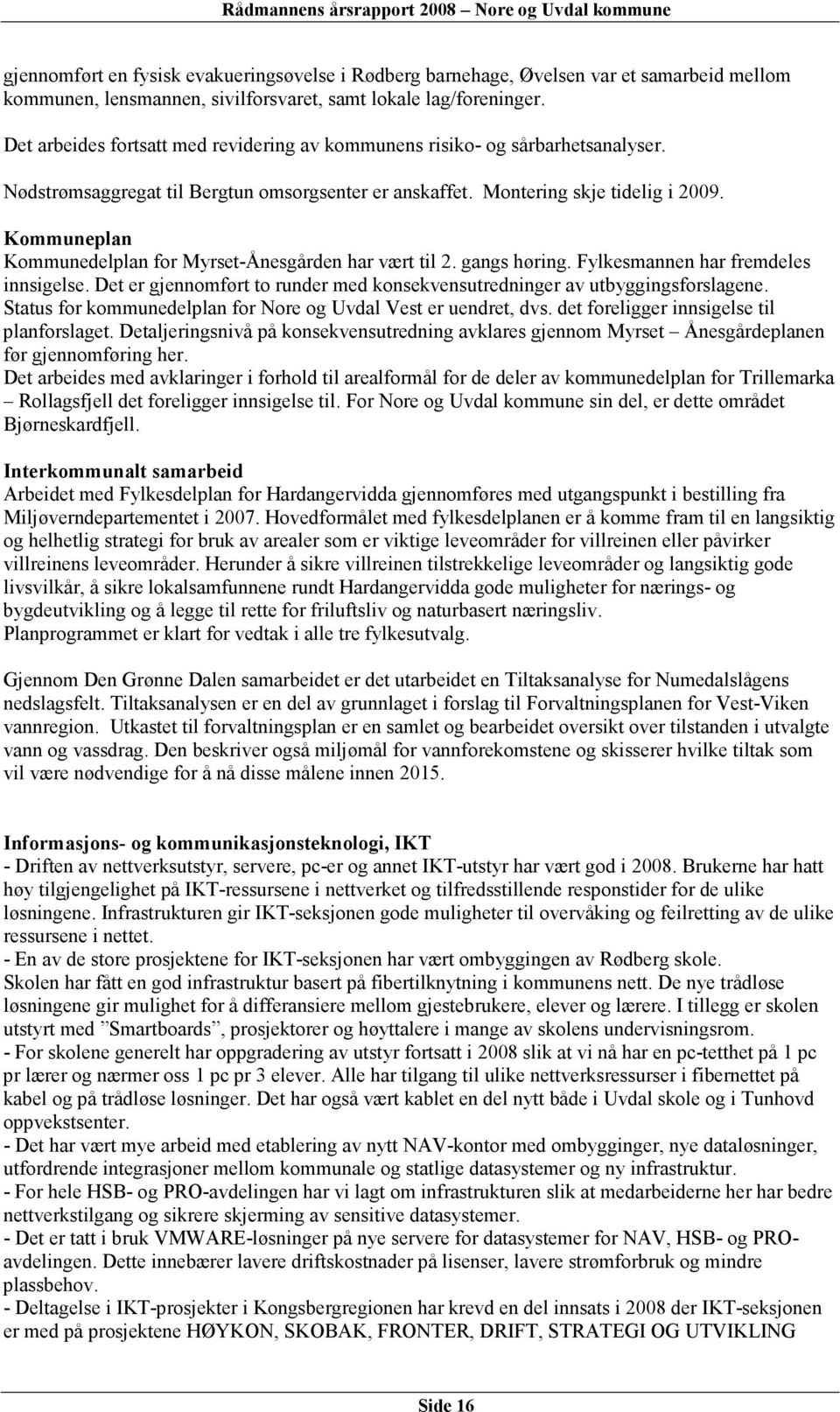 Kommuneplan Kommunedelplan for Myrset-Ånesgården har vært til 2. gangs høring. Fylkesmannen har fremdeles innsigelse. Det er gjennomført to runder med konsekvensutredninger av utbyggingsforslagene.