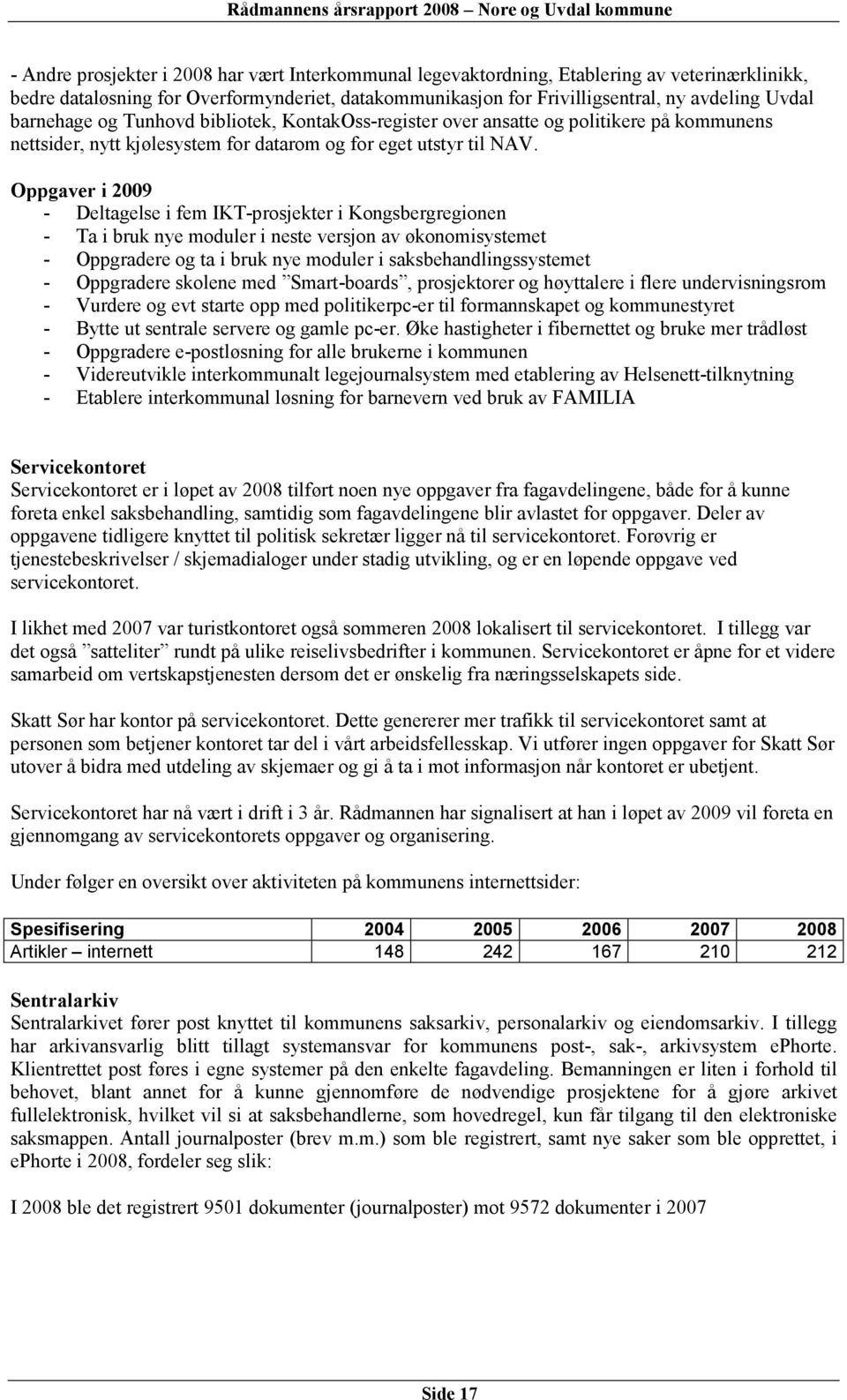 Oppgaver i 2009 - Deltagelse i fem IKT-prosjekter i Kongsbergregionen - Ta i bruk nye moduler i neste versjon av økonomisystemet - Oppgradere og ta i bruk nye moduler i saksbehandlingssystemet -