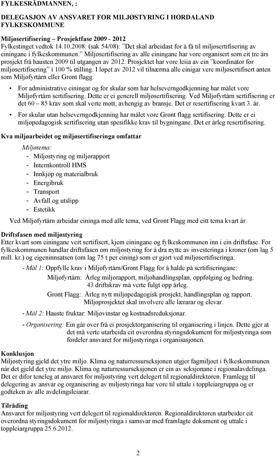 Miljøsertifisering av alle einingane har vore organisert som eit tre års prosjekt frå hausten 2009 til utgangen av 2012.