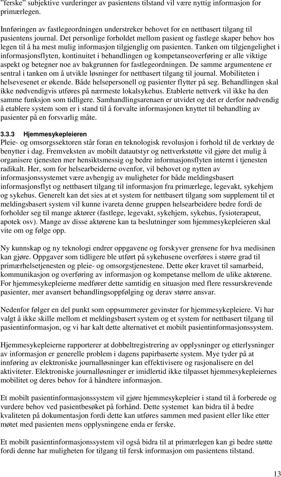 Det personlige forholdet mellom pasient og fastlege skaper behov hos legen til å ha mest mulig informasjon tilgjenglig om pasienten.