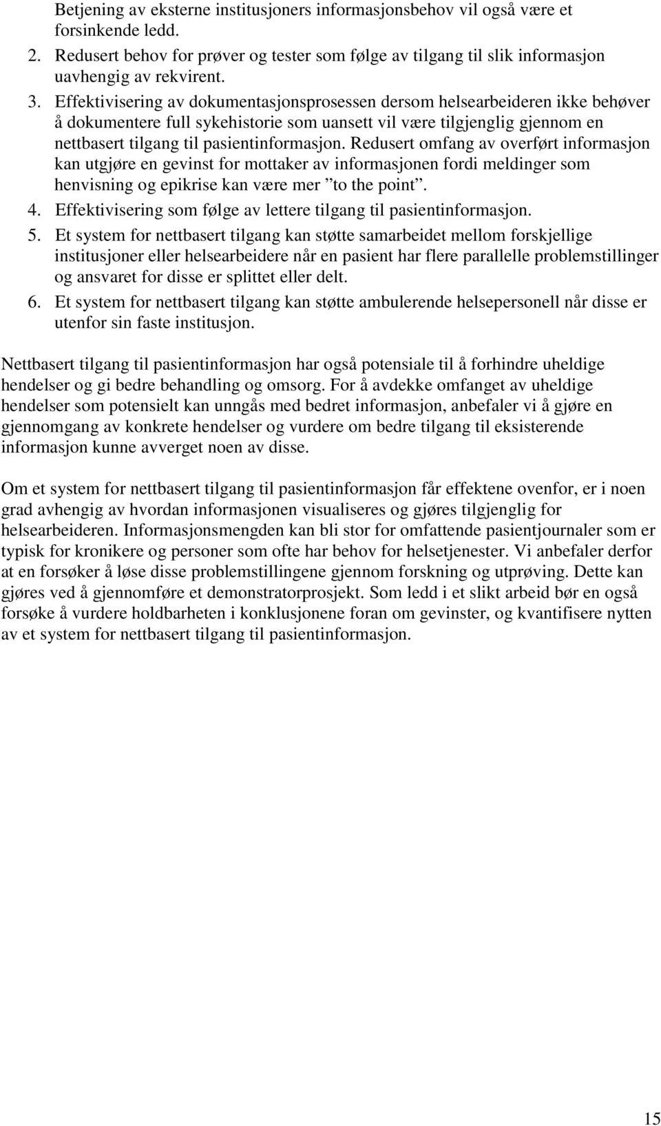 Redusert omfang av overført informasjon kan utgjøre en gevinst for mottaker av informasjonen fordi meldinger som henvisning og epikrise kan være mer to the point. 4.