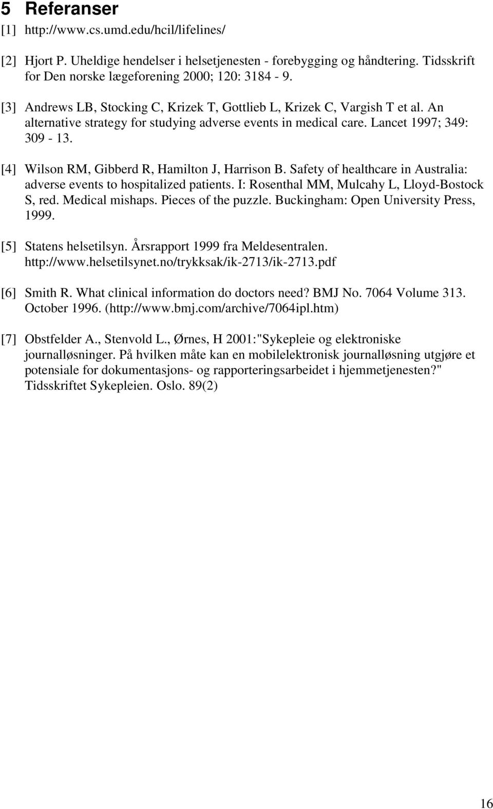 [4] Wilson RM, Gibberd R, Hamilton J, Harrison B. Safety of healthcare in Australia: adverse events to hospitalized patients. I: Rosenthal MM, Mulcahy L, Lloyd-Bostock S, red. Medical mishaps.