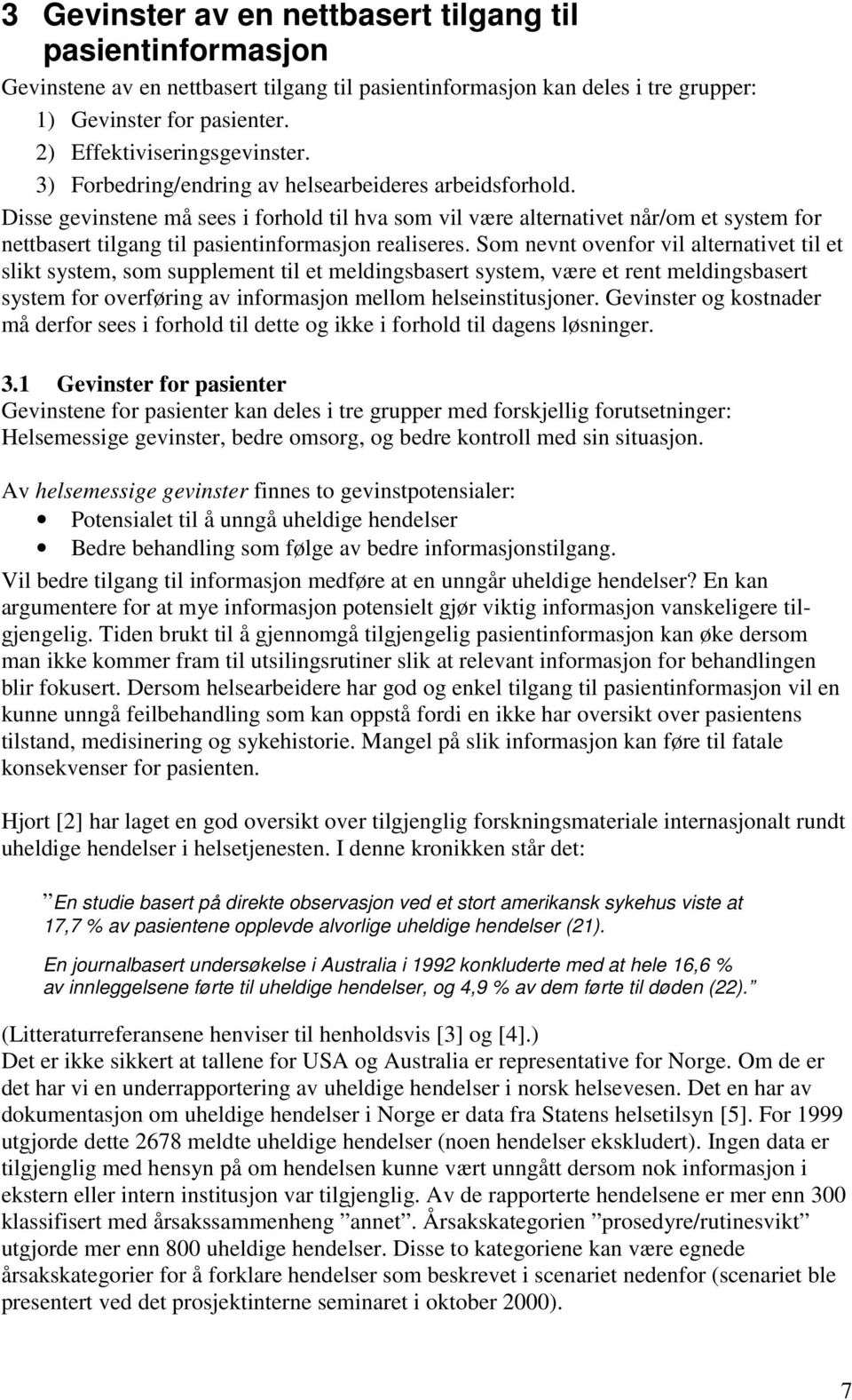 Disse gevinstene må sees i forhold til hva som vil være alternativet når/om et system for nettbasert tilgang til pasientinformasjon realiseres.