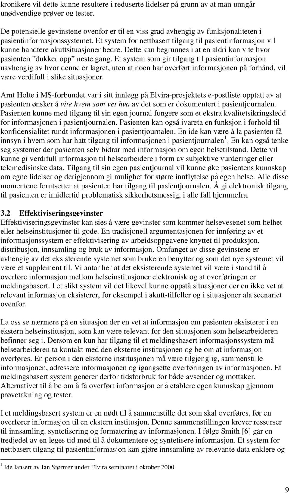 Et system for nettbasert tilgang til pasientinformasjon vil kunne handtere akuttsituasjoner bedre. Dette kan begrunnes i at en aldri kan vite hvor pasienten dukker opp neste gang.