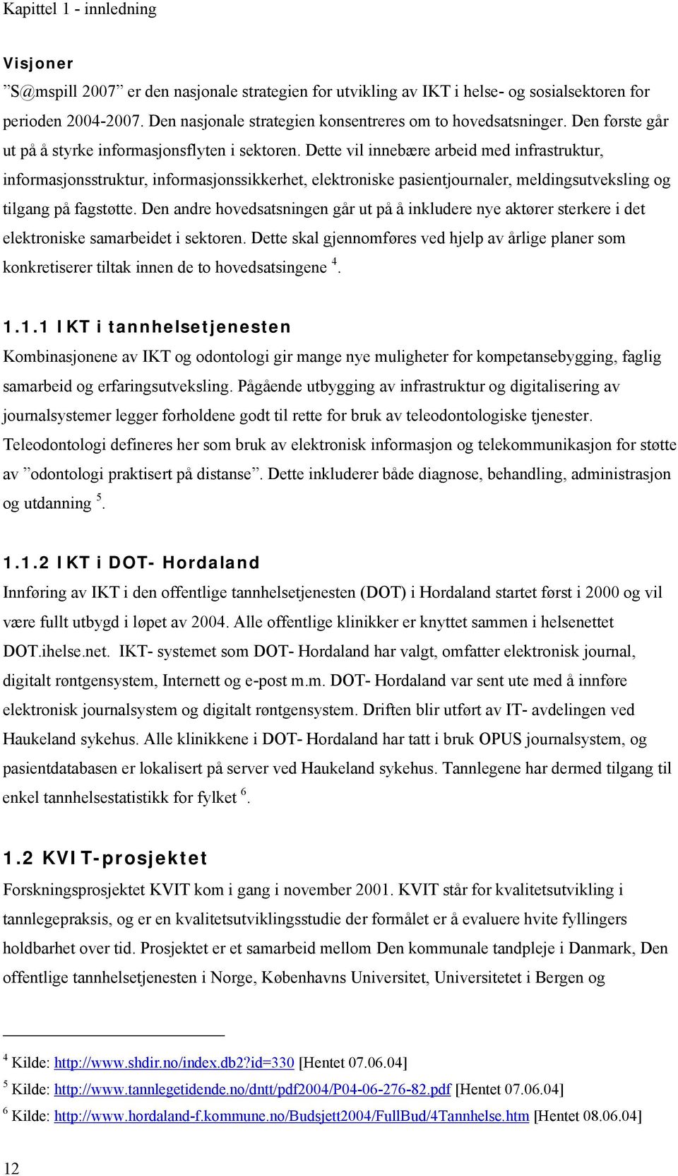 Dette vil innebære arbeid med infrastruktur, informasjonsstruktur, informasjonssikkerhet, elektroniske pasientjournaler, meldingsutveksling og tilgang på fagstøtte.