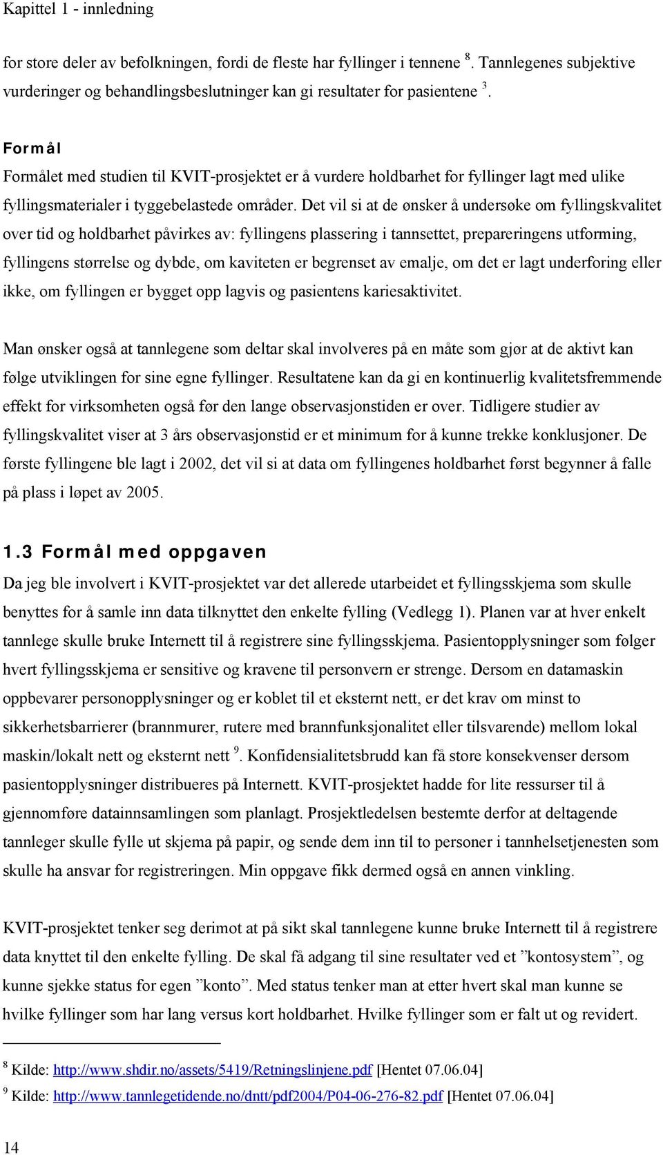 Det vil si at de ønsker å undersøke om fyllingskvalitet over tid og holdbarhet påvirkes av: fyllingens plassering i tannsettet, prepareringens utforming, fyllingens størrelse og dybde, om kaviteten