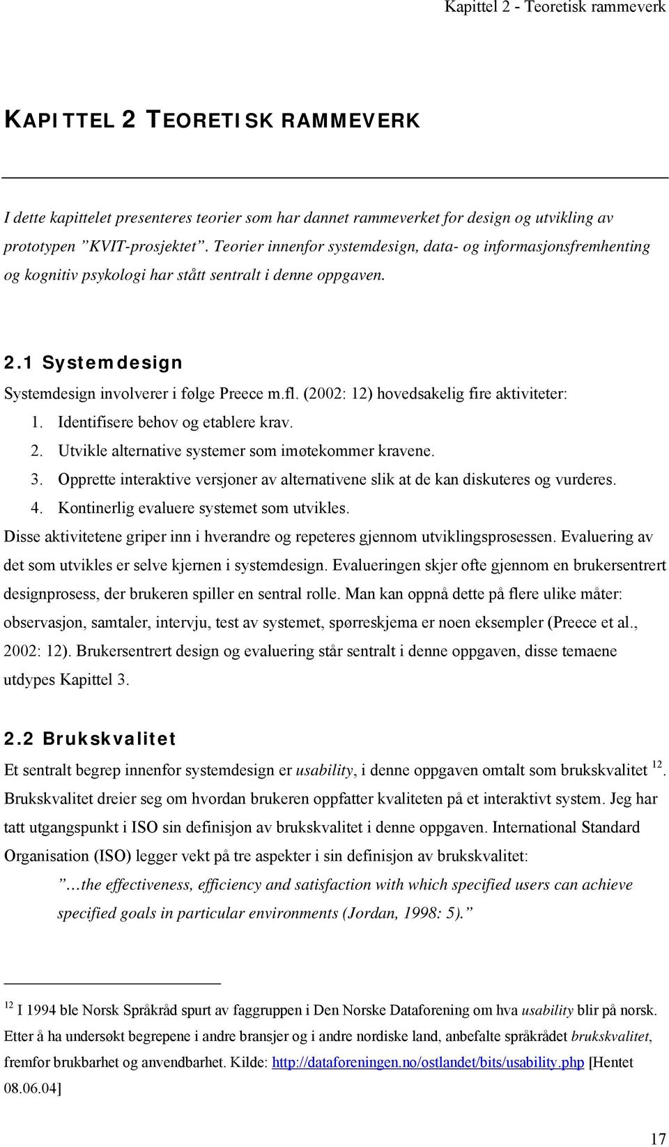 (2002: 12) hovedsakelig fire aktiviteter: 1. Identifisere behov og etablere krav. 2. Utvikle alternative systemer som imøtekommer kravene. 3.