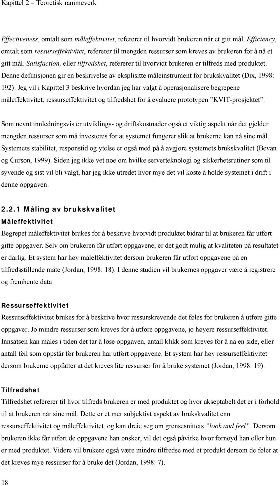 Satisfaction, eller tilfredshet, refererer til hvorvidt brukeren er tilfreds med produktet. Denne definisjonen gir en beskrivelse av eksplisitte måleinstrument for brukskvalitet (Dix, 1998: 192).