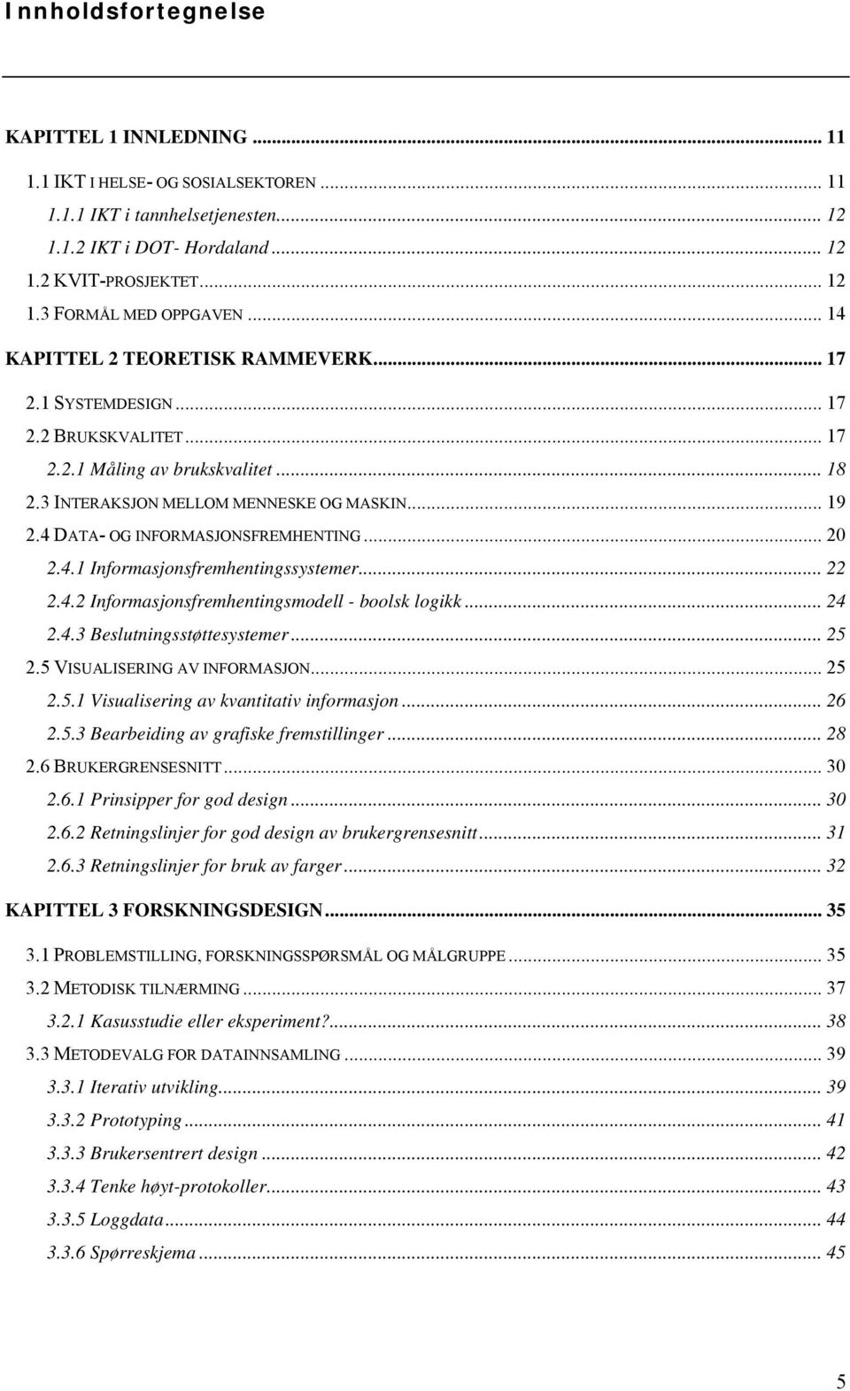 4 DATA- OG INFORMASJONSFREMHENTING... 20 2.4.1 Informasjonsfremhentingssystemer... 22 2.4.2 Informasjonsfremhentingsmodell - boolsk logikk... 24 2.4.3 Beslutningsstøttesystemer... 25 2.