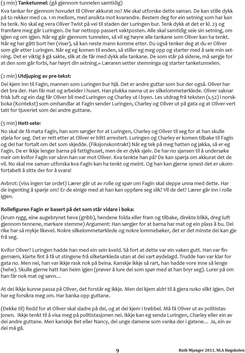 23 og framføre meg går Luringen. De har nettopp passert vaktposten. Alle skal samtidig seie sin setning, om igjen og om igjen.