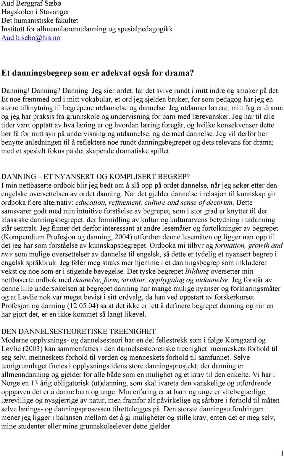 Et noe fremmed ord i mitt vokabular, et ord jeg sjelden bruker, for som pedagog har jeg en større tilknytning til begrepene utdannelse og dannelse.