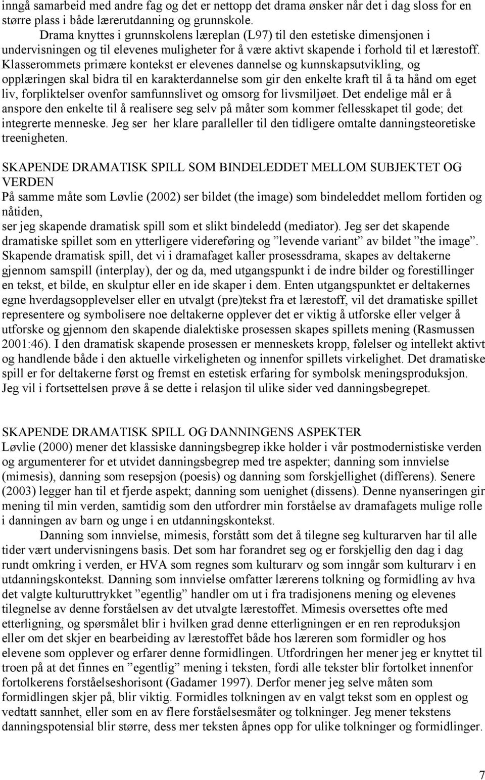 Klasserommets primære kontekst er elevenes dannelse og kunnskapsutvikling, og opplæringen skal bidra til en karakterdannelse som gir den enkelte kraft til å ta hånd om eget liv, forpliktelser ovenfor