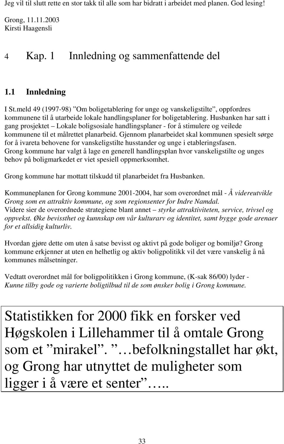 Husbanken har satt i gang prosjektet Lokale boligsosiale handlingsplaner - for å stimulere og veilede kommunene til et målrettet planarbeid.