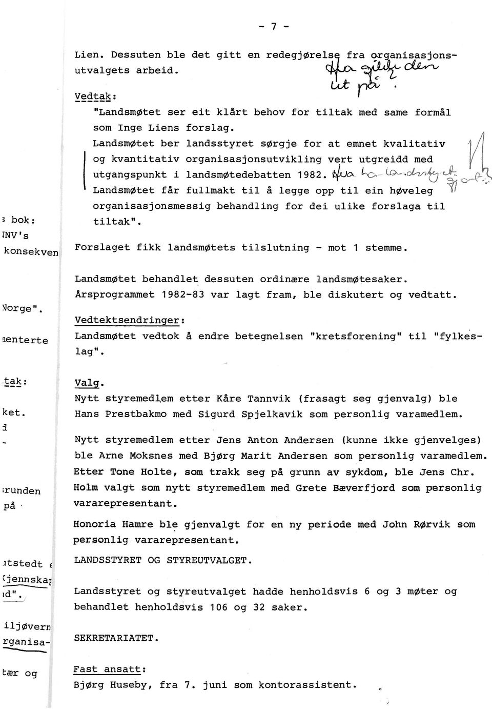 ÅJ Landsmøtet får fullmakt til å legge opp til ein høveleg organisasjonsmessig behandling for dei ulike forslaga til tiltak. Forslaget fikk landsmøtets tilslutning - mot i stemme. Jorge.