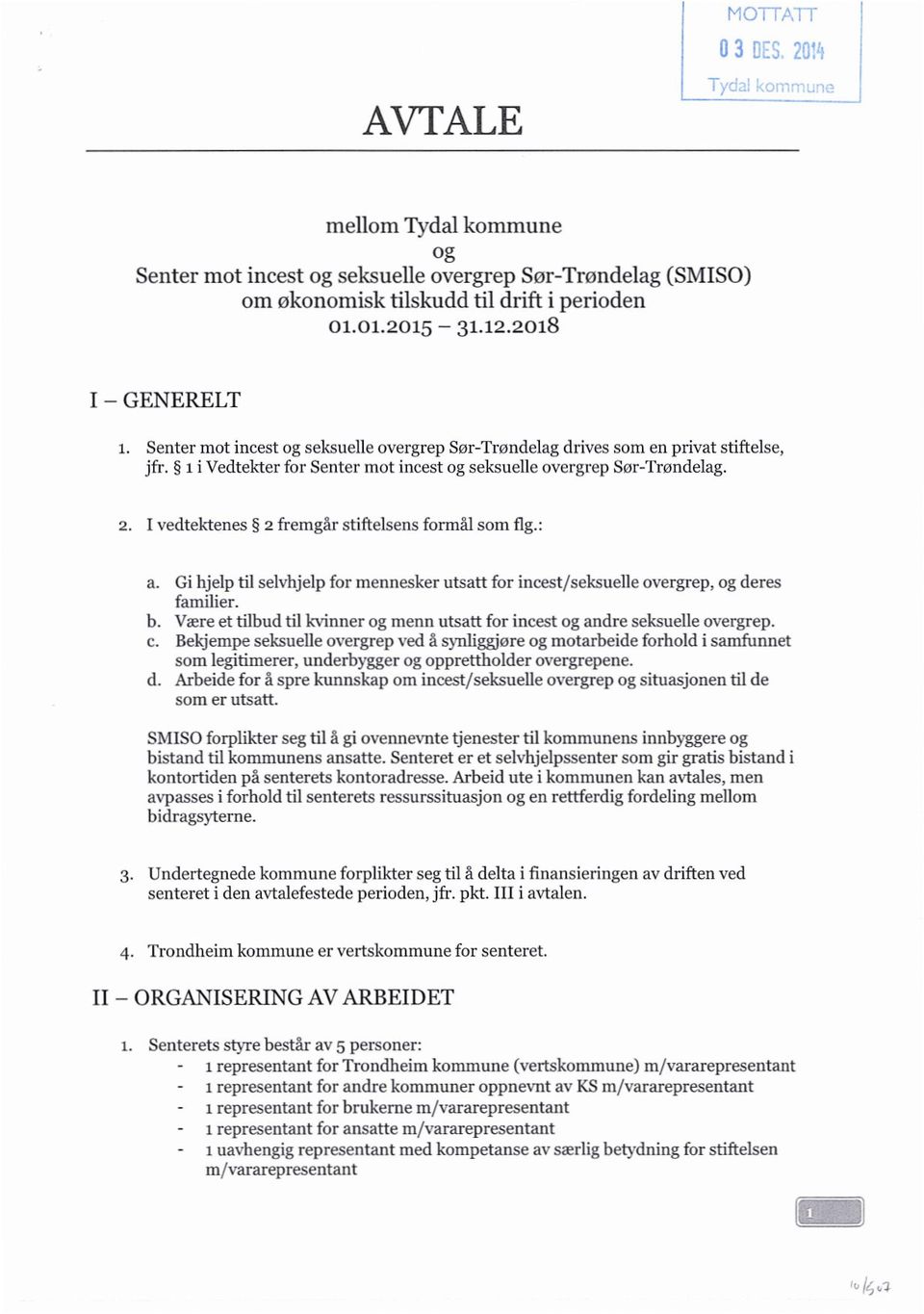 I vedtektenes 2 fremgår stiftelsens fonnål som flg.: a. d. Gi hjelp til selvhjelp for mennesker utsatt for incest/seksuelle overgrep, og deres familier.