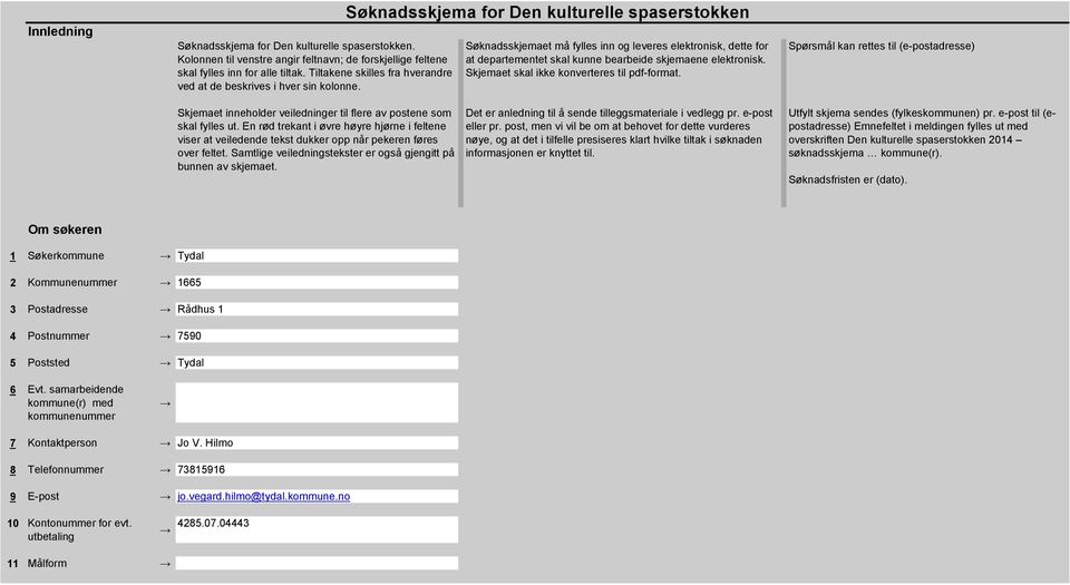 Søknadsskjema for Den kulturelle spaserstokken Søknadsskjemaet må fylles inn og leveres elektronisk, dette for at departementet skal kunne bearbeide skjemaene elektronisk.