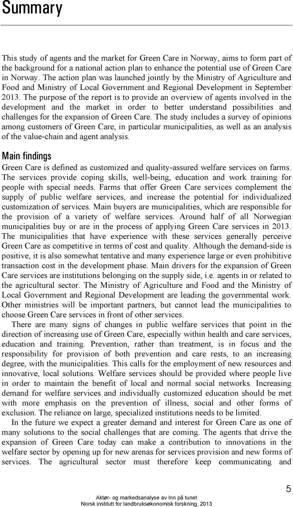 The purpose of the report is to provide an overview of agents involved in the development and the market in order to better understand possibilities and challenges for the expansion of Green Care.