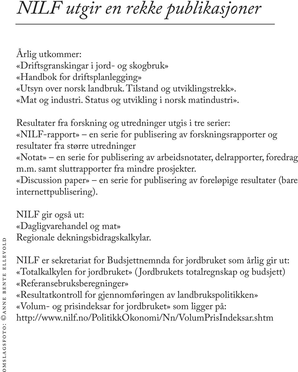 Resultater fra forskning og utredninger utgis i tre serier: «NILF-rapport» en serie for publisering av forskningsrapporter og resultater fra større utredninger «Notat» en serie for publisering av