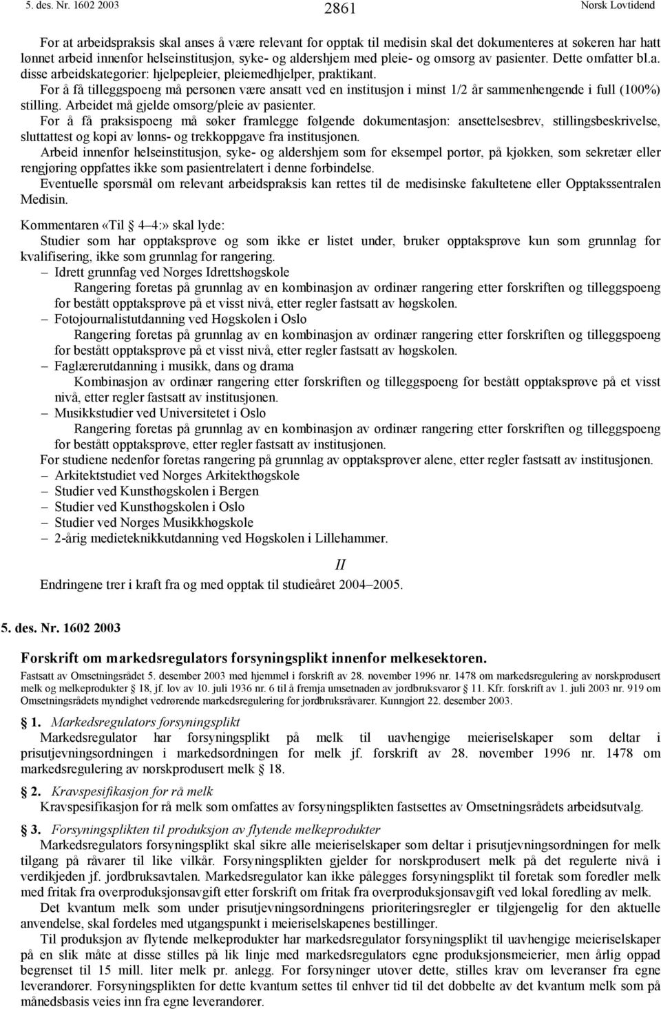 pleie- og omsorg av pasienter. Dette omfatter bl.a. disse arbeidskategorier: hjelpepleier, pleiemedhjelper, praktikant.