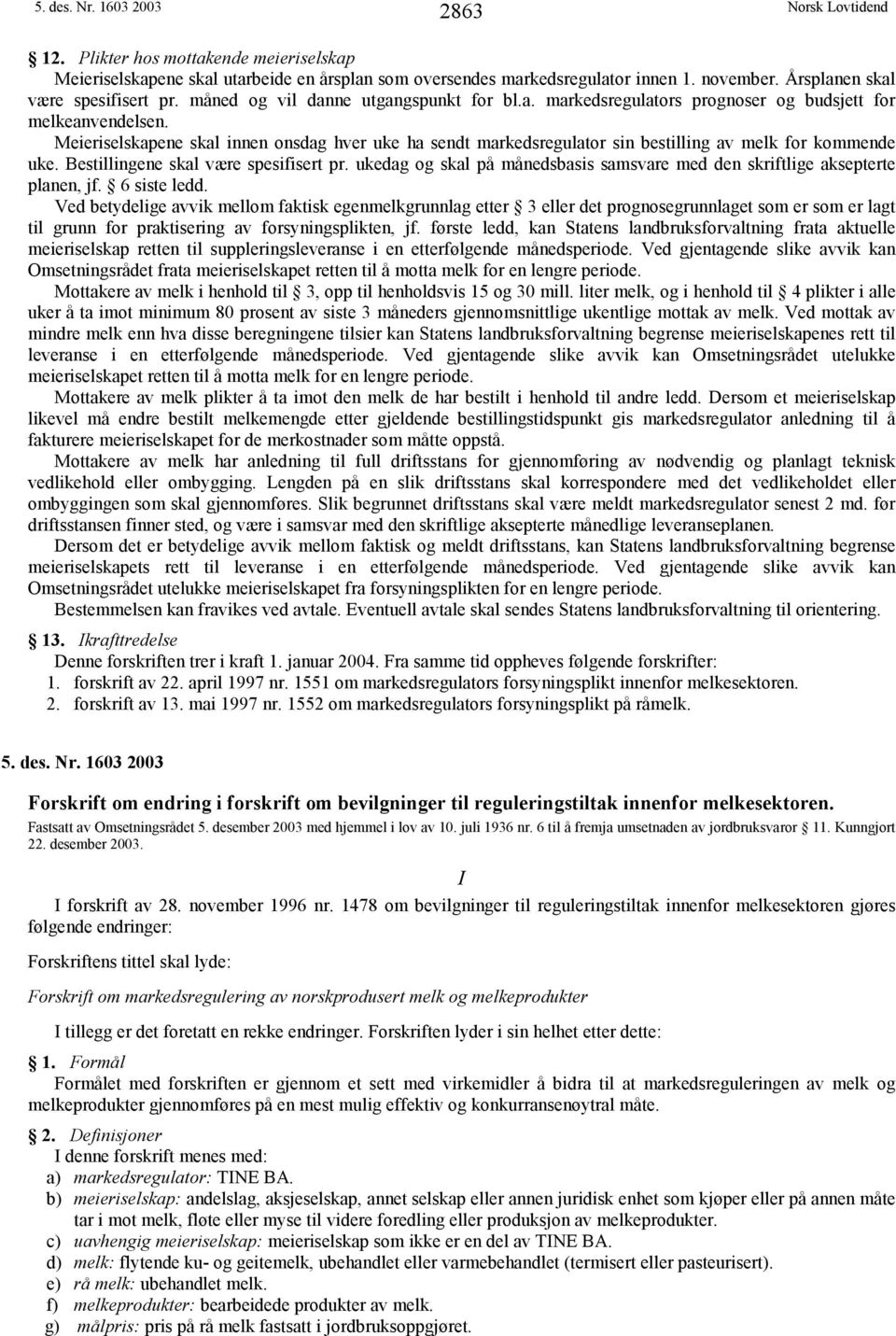 Meieriselskapene skal innen onsdag hver uke ha sendt markedsregulator sin bestilling av melk for kommende uke. Bestillingene skal være spesifisert pr.