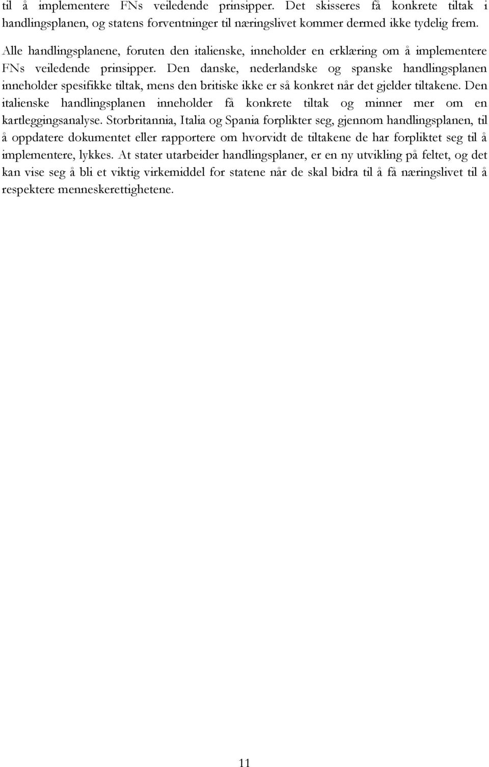 Den danske, nederlandske og spanske handlingsplanen inneholder spesifikke tiltak, mens den britiske ikke er så konkret når det gjelder tiltakene.