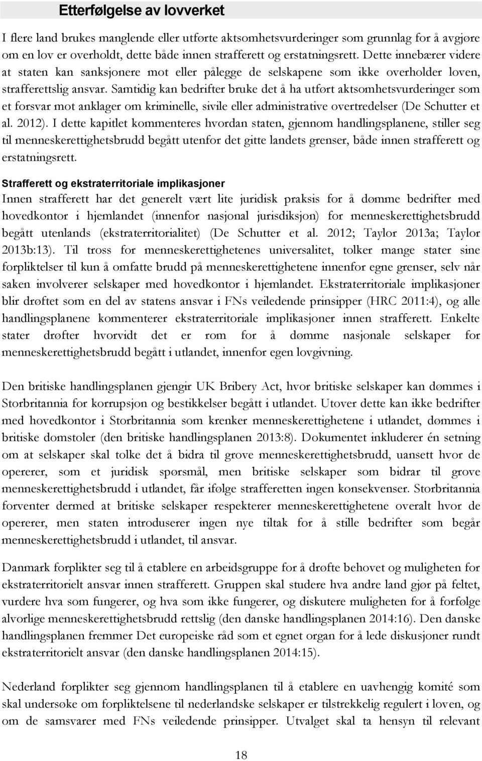 Samtidig kan bedrifter bruke det å ha utført aktsomhetsvurderinger som et forsvar mot anklager om kriminelle, sivile eller administrative overtredelser (De Schutter et al. 2012).