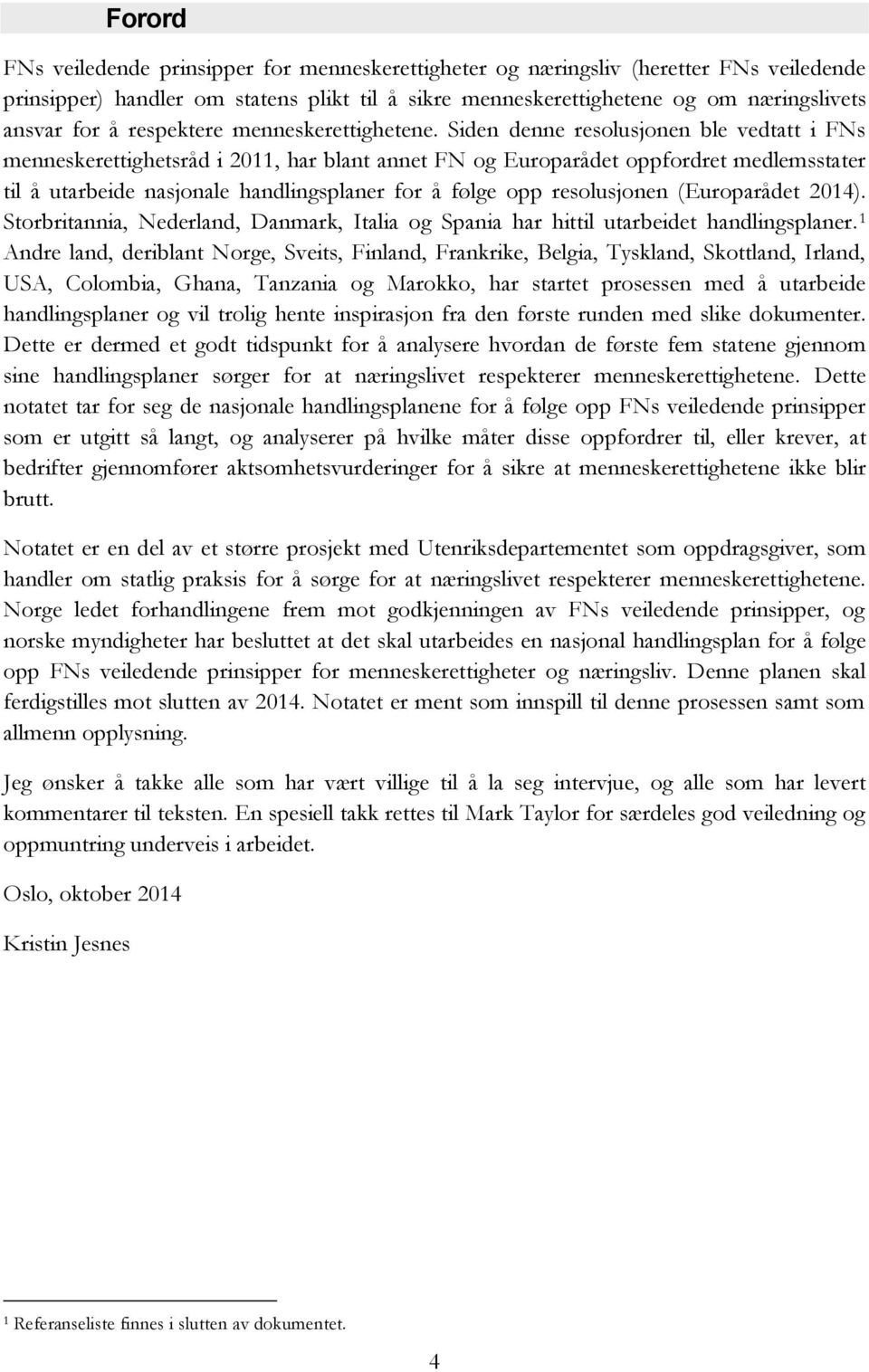 Siden denne resolusjonen ble vedtatt i FNs menneskerettighetsråd i 2011, har blant annet FN og Europarådet oppfordret medlemsstater til å utarbeide nasjonale handlingsplaner for å følge opp