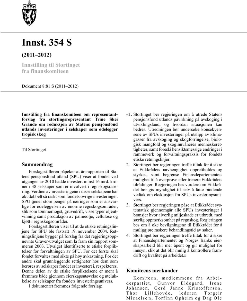 reduksjon av Statens pensjonsfond utlands investeringer i selskaper som ødelegger tropisk skog Til Stortinget Sammendrag Forslagsstilleren påpeker at årsrapporten til Statens pensjonsfond utland