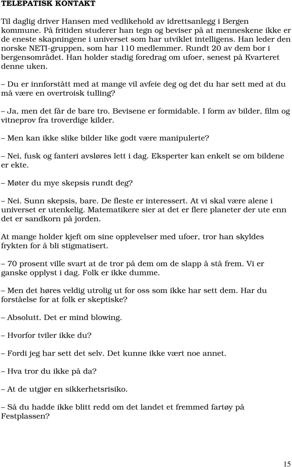 Rundt 20 av dem bor i bergensområdet. Han holder stadig foredrag om ufoer, senest på Kvarteret denne uken.