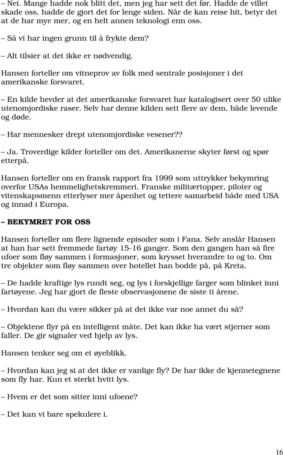 Hansen forteller om vitneprov av folk med sentrale posisjoner i det amerikanske forsvaret. En kilde hevder at det amerikanske forsvaret har katalogisert over 50 ulike utenomjordiske raser.