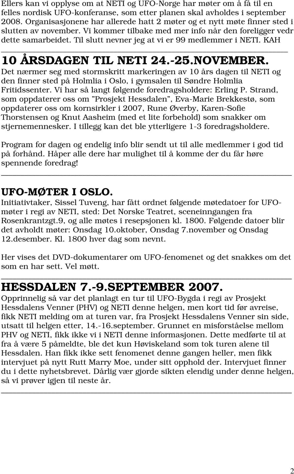 Til slutt nevner jeg at vi er 99 medlemmer i NETI. KAH 10 ÅRSDAGEN TIL NETI 24.-25.NOVEMBER.