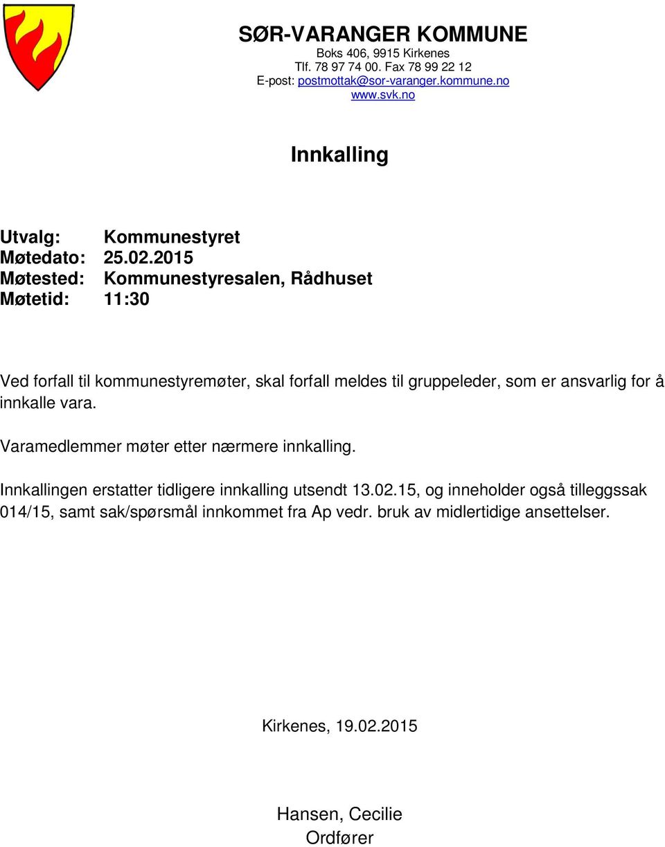 2015 Møtested: Kommunestyresalen, Rådhuset Møtetid: 11:30 Ved forfall til kommunestyremøter, skal forfall meldes til gruppeleder, som er ansvarlig for å