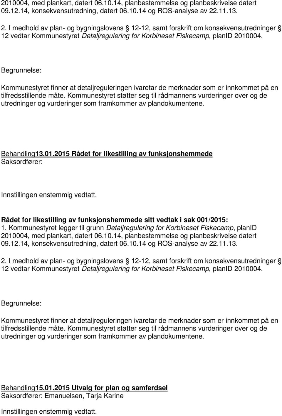 Begrunnelse: Kommunestyret finner at detaljreguleringen ivaretar de merknader som er innkommet på en tilfredsstillende måte.