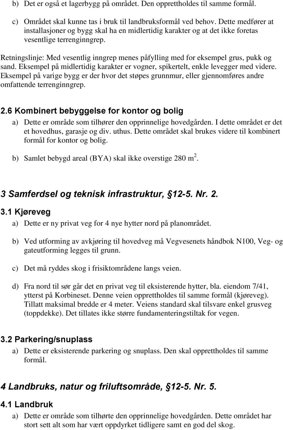 Retningslinje: Med vesentlig inngrep menes påfylling med for eksempel grus, pukk og sand. Eksempel på midlertidig karakter er vogner, spikertelt, enkle levegger med videre.