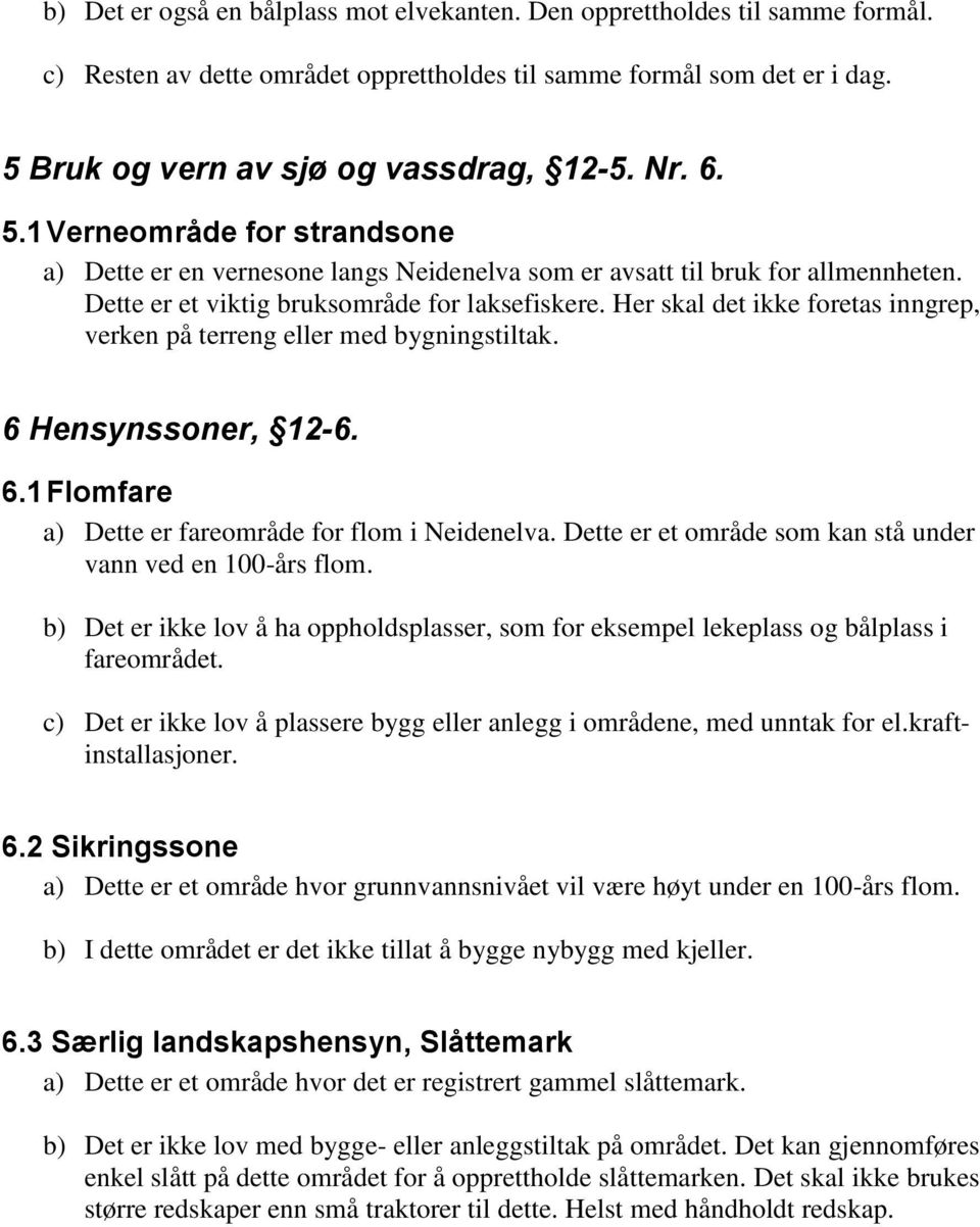 Her skal det ikke foretas inngrep, verken på terreng eller med bygningstiltak. 6 Hensynssoner, 12-6. 6.1 Flomfare a) Dette er fareområde for flom i Neidenelva.