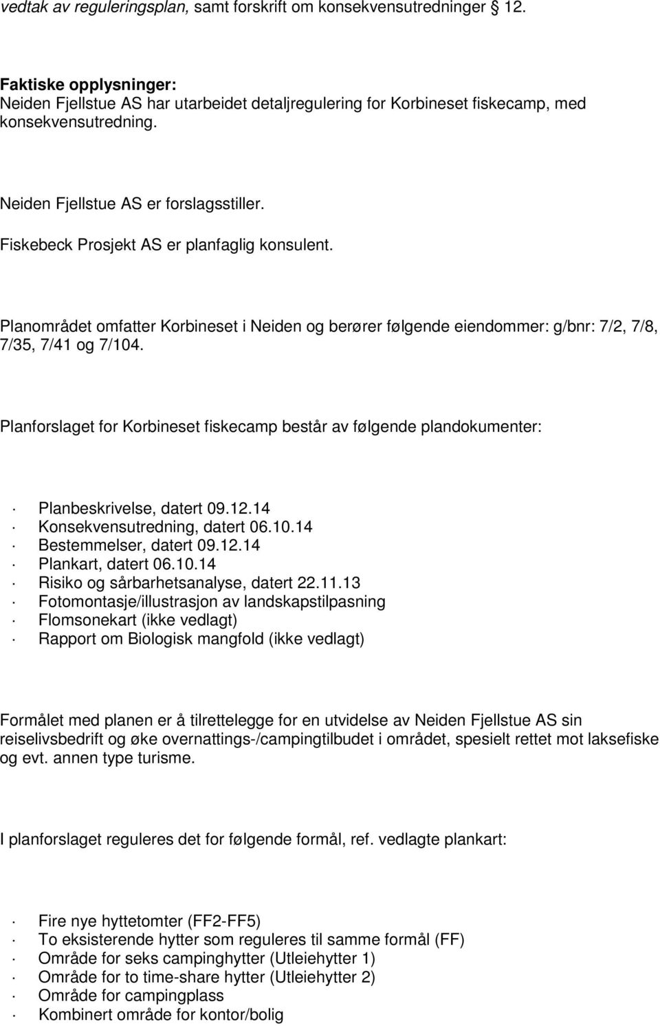 Planforslaget for Korbineset fiskecamp består av følgende plandokumenter: Planbeskrivelse, datert 09.12.14 Konsekvensutredning, datert 06.10.14 Bestemmelser, datert 09.12.14 Plankart, datert 06.10.14 Risiko og sårbarhetsanalyse, datert 22.