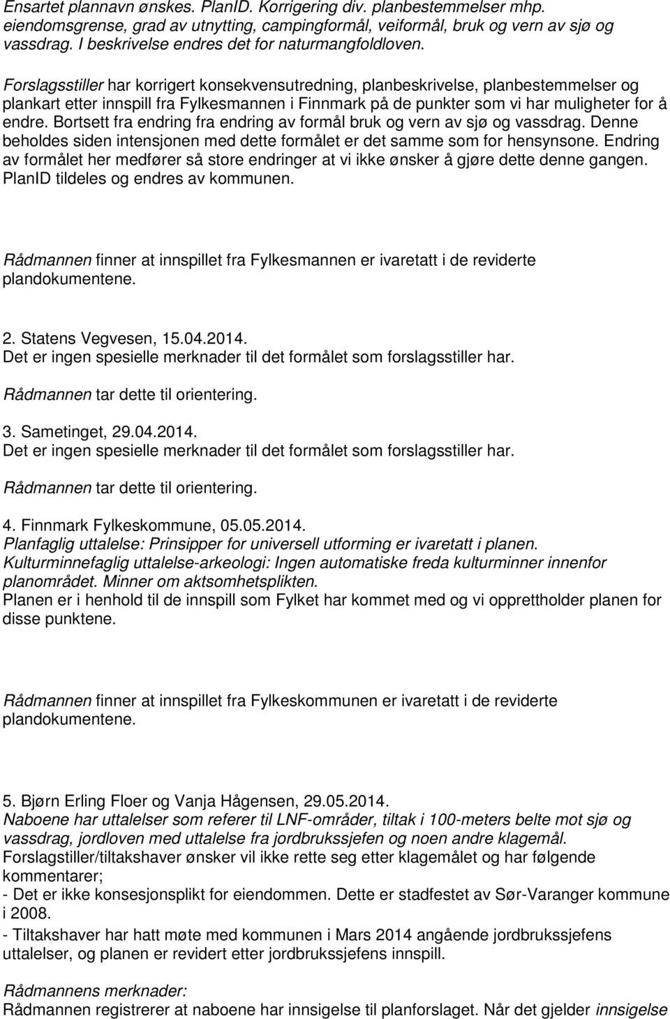 Forslagsstiller har korrigert konsekvensutredning, planbeskrivelse, planbestemmelser og plankart etter innspill fra Fylkesmannen i Finnmark på de punkter som vi har muligheter for å endre.