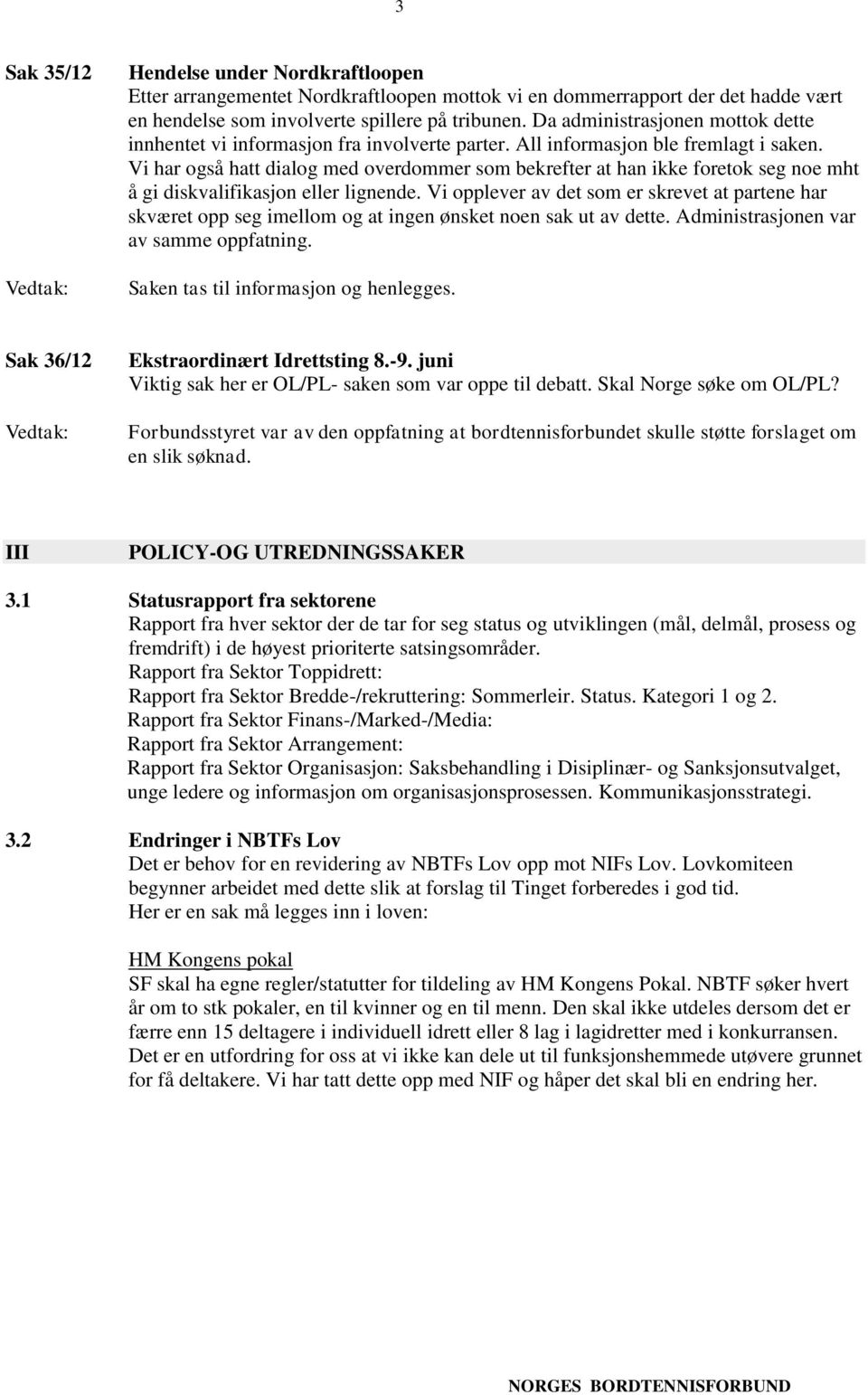 Vi har også hatt dialog med overdommer som bekrefter at han ikke foretok seg noe mht å gi diskvalifikasjon eller lignende.